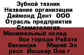 Зубной техник › Название организации ­ Даймонд-Дент, ООО › Отрасль предприятия ­ Стоматология › Минимальный оклад ­ 100 000 - Все города Работа » Вакансии   . Марий Эл респ.,Йошкар-Ола г.